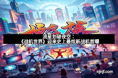 流星划破夜空：《战机世界》迎来史上最炫新战机首曝